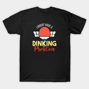 I Have A Dinking Problem Pickleball Player T-Shirt